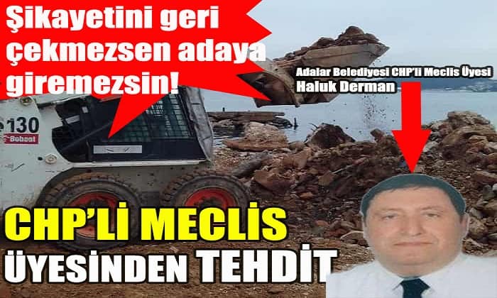 Adalar Belediyesi CHP’li Meclis Üyesi Haluk Derman’dan tehdit “Adaya giremezsin!”